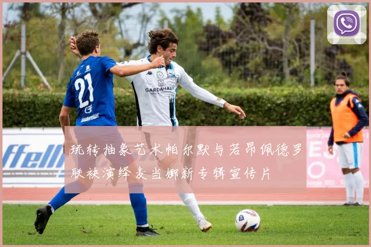 玩转抽象艺术帕尔默与若昂佩德罗联袂演绎麦当娜新专辑宣传片