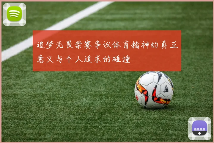 追梦无畏禁赛争议体育精神的真正意义与个人追求的碰撞